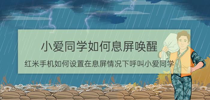 小爱同学如何息屏唤醒 红米手机如何设置在息屏情况下呼叫小爱同学？